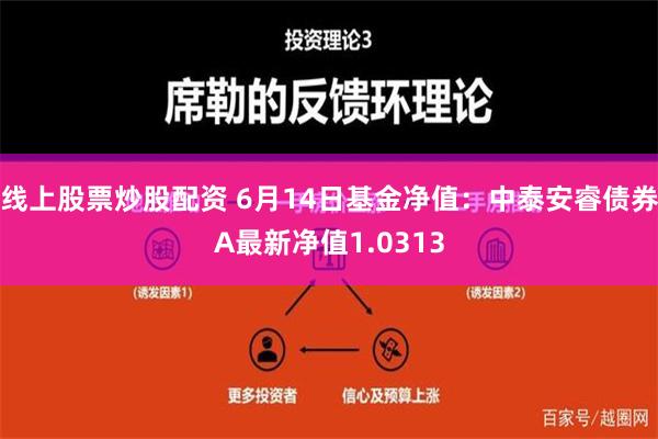 线上股票炒股配资 6月14日基金净值：中泰安睿债券A最新净值1.0313