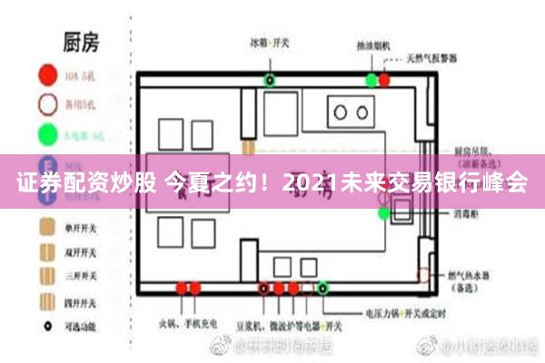 证券配资炒股 今夏之约！2021未来交易银行峰会