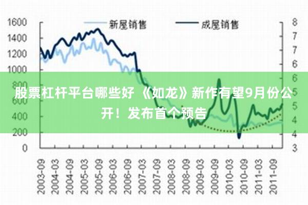 股票杠杆平台哪些好 《如龙》新作有望9月份公开！发布首个预告