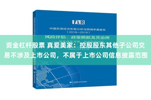 资金杠杆股票 真爱美家：控股股东其他子公司交易不涉及上市公司，不属于上市公司信息披露范围