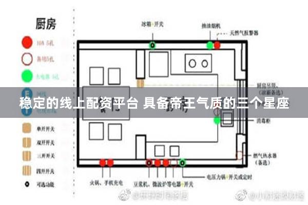 稳定的线上配资平台 具备帝王气质的三个星座