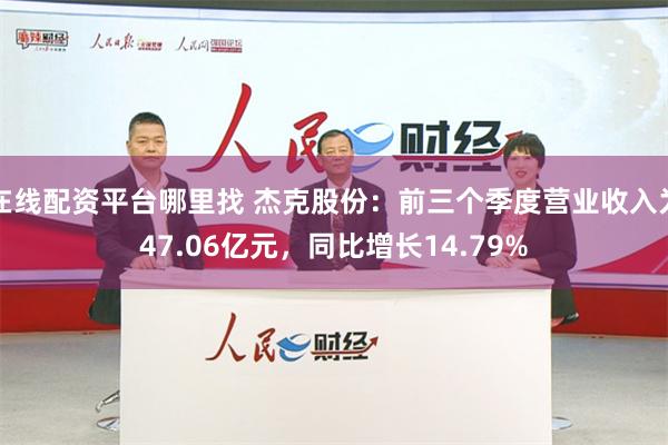 在线配资平台哪里找 杰克股份：前三个季度营业收入为47.06亿元，同比增长14.79%